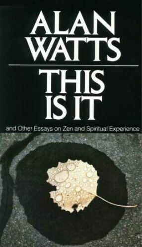 This is It and Other Essays on Zen and Spiritual Experience
 - by Alan Watts - Pantheon 1960 - ISBN 0394719042 - © Alan Watts